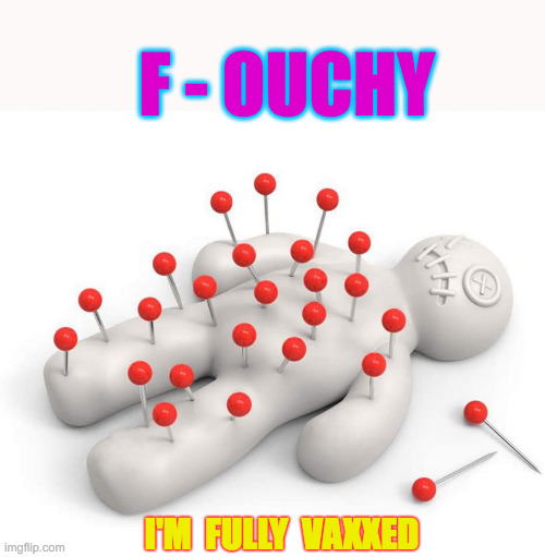 F - Ouch! | F - OUCHY; I'M  FULLY  VAXXED | image tagged in too may pins | made w/ Imgflip meme maker