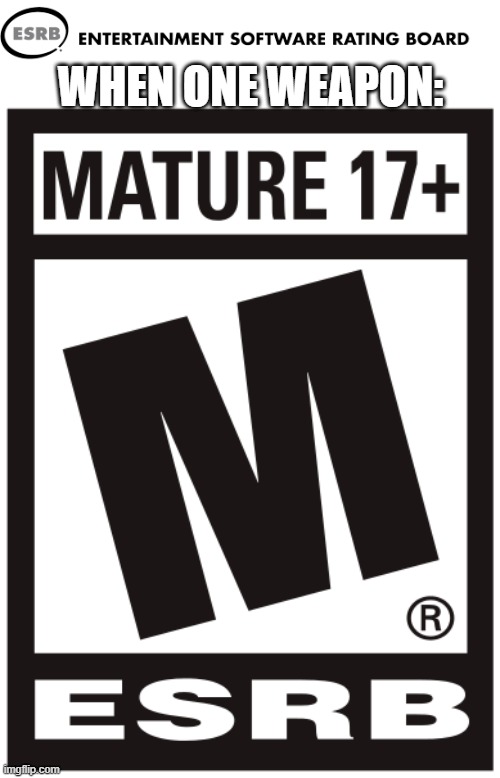 WHEN ONE WEAPON: | made w/ Imgflip meme maker