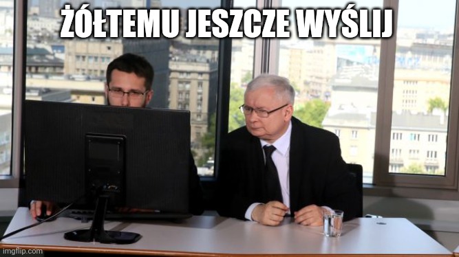 Jaroslaw Kaczynski computer | ŻÓŁTEMU JESZCZE WYŚLIJ | image tagged in jaroslaw kaczynski computer | made w/ Imgflip meme maker