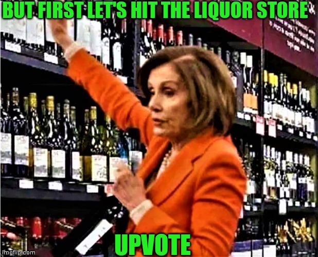 BUT FIRST LET'S HIT THE LIQUOR STORE UPVOTE | made w/ Imgflip meme maker