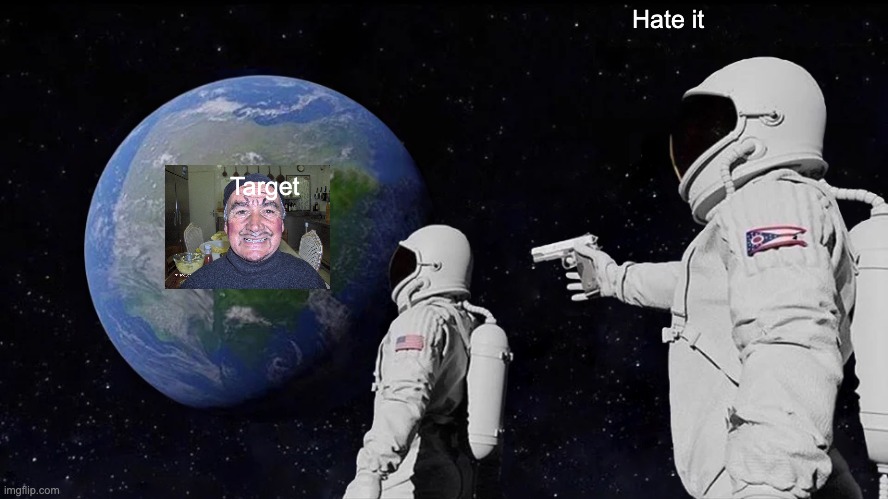 Always Has Been | Hate it; Target | image tagged in memes,always has been | made w/ Imgflip meme maker