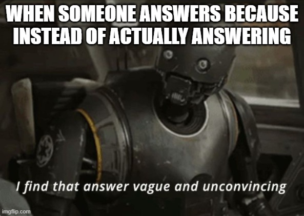 Star wars | WHEN SOMEONE ANSWERS BECAUSE INSTEAD OF ACTUALLY ANSWERING | image tagged in i find that answer vague and unconvincing | made w/ Imgflip meme maker