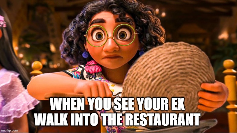 Mirabel Shooketh | WHEN YOU SEE YOUR EX WALK INTO THE RESTAURANT | image tagged in mirabel meme,mirabel,mirabel encanto,mirabel encanto meme,encanto,encanto meme | made w/ Imgflip meme maker