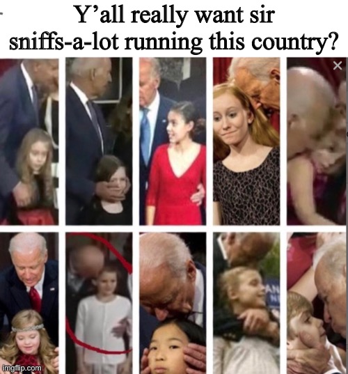 What the actual heck |  Y’all really want sir sniffs-a-lot running this country? | image tagged in politics,memes,creepy joe biden,old pervert,wtf | made w/ Imgflip meme maker