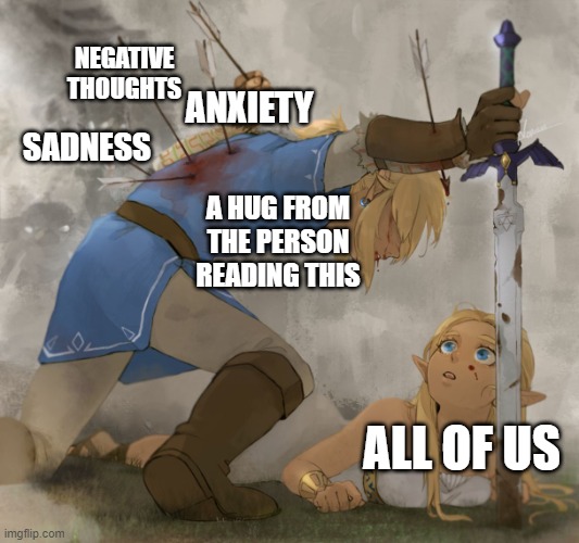 a simple hug from you is like drinking water at 4 am when you're thirsty af | NEGATIVE THOUGHTS; ANXIETY; SADNESS; A HUG FROM THE PERSON READING THIS; ALL OF US | image tagged in zelda protecting,wholesome,hero | made w/ Imgflip meme maker