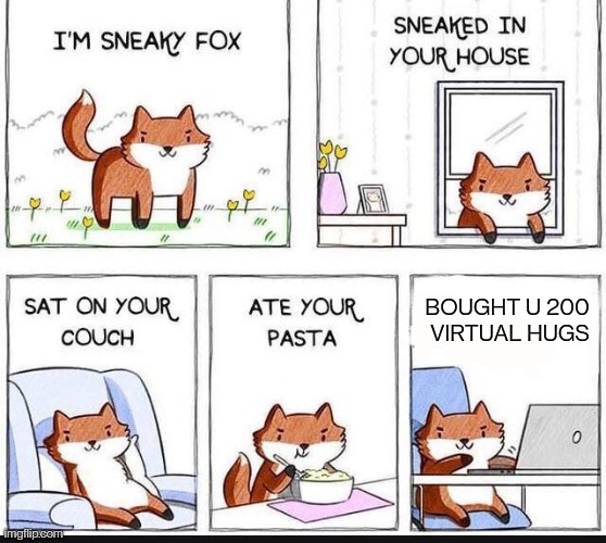 Sneaky fox | BOUGHT U 200 
VIRTUAL HUGS | image tagged in i'm sneaky fox | made w/ Imgflip meme maker
