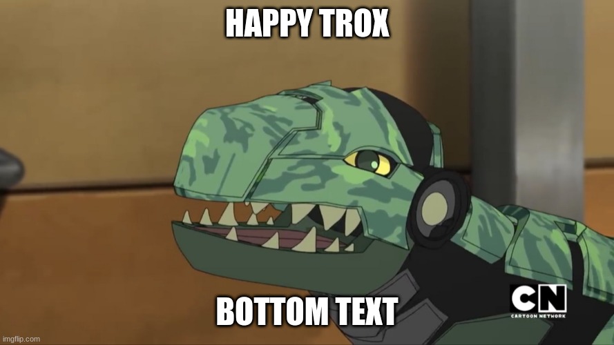 Bakugan - Happy Trox | HAPPY TROX; BOTTOM TEXT | image tagged in bakugan - happy trox | made w/ Imgflip meme maker