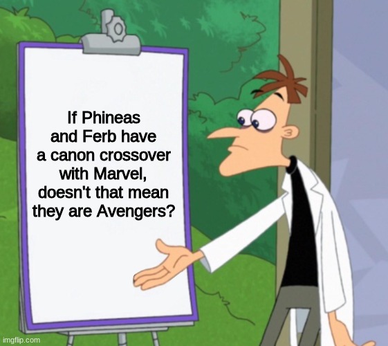 Hey, am i wrong? |  If Phineas and Ferb have a canon crossover with Marvel, doesn't that mean they are Avengers? | image tagged in dr d white board,memes,marvel,phineas and ferb,avengers | made w/ Imgflip meme maker