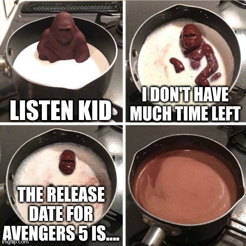chocolate gorilla |  LISTEN KID; I DON'T HAVE MUCH TIME LEFT; THE RELEASE DATE FOR AVENGERS 5 IS.... | image tagged in chocolate gorilla,mcu,avengers | made w/ Imgflip meme maker