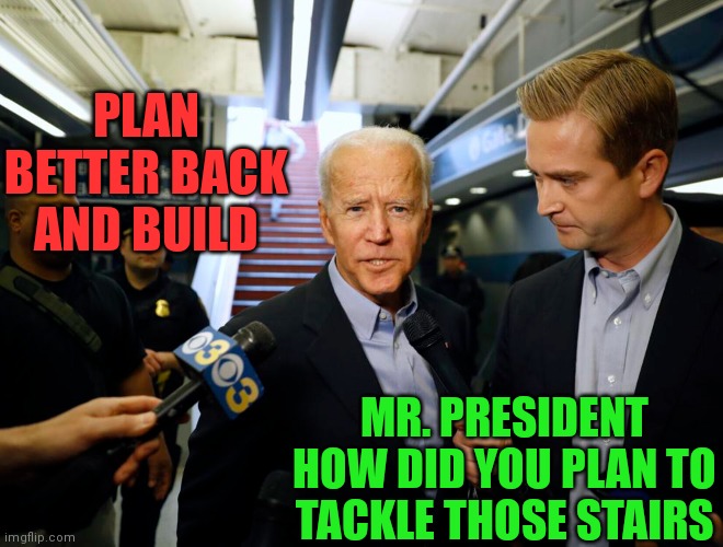 MR. PRESIDENT HOW DID YOU PLAN TO TACKLE THOSE STAIRS PLAN BETTER BACK AND BUILD | made w/ Imgflip meme maker