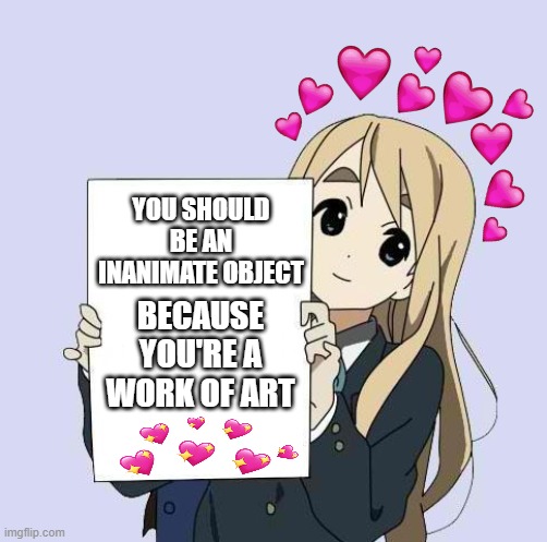 a piece of paper 4 u | YOU SHOULD BE AN INANIMATE OBJECT; BECAUSE YOU'RE A WORK OF ART | image tagged in wholesome,anime | made w/ Imgflip meme maker