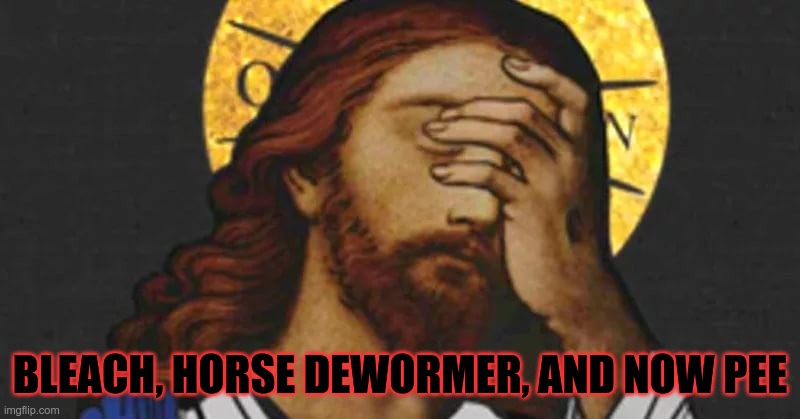 Anything except a simple shot | BLEACH, HORSE DEWORMER, AND NOW PEE | image tagged in gop,republicans,covid,fear,ignorance,fascist | made w/ Imgflip meme maker