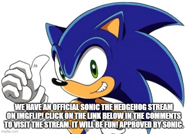 Sonic The Hedgehog Approves | WE HAVE AN OFFICIAL SONIC THE HEDGEHOG STREAM ON IMGFLIP! CLICK ON THE LINK BELOW IN THE COMMENTS TO VISIT THE STREAM. IT WILL BE FUN! APPROVED BY SONIC. | image tagged in sonic the hedgehog approves | made w/ Imgflip meme maker