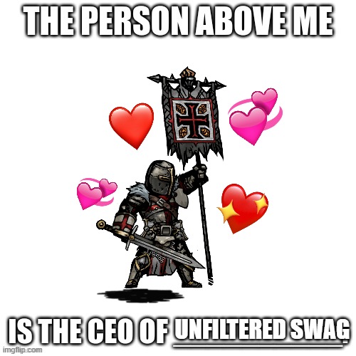lets see who it is.... | UNFILTERED SWAG | image tagged in ceo of x,wholesome | made w/ Imgflip meme maker