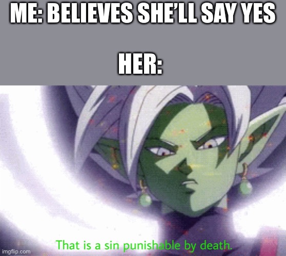 "Ningen" | ME: BELIEVES SHE’LL SAY YES HER: | image tagged in ningen | made w/ Imgflip meme maker