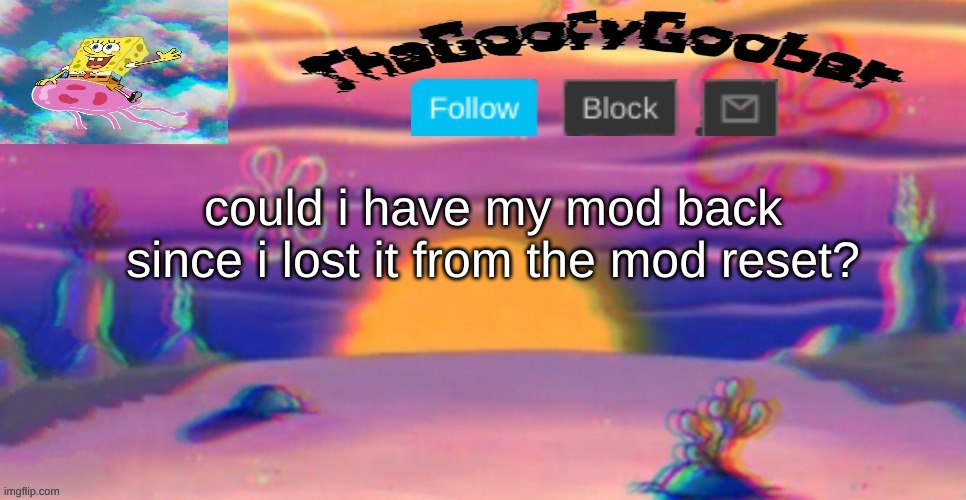 TheGoofy_Goober's Announcement Template | could i have my mod back since i lost it from the mod reset? | image tagged in thegoofy_goober's announcement template | made w/ Imgflip meme maker