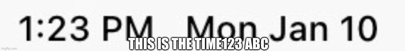 Time-time | THIS IS THE TIME123 ABC | image tagged in time | made w/ Imgflip meme maker