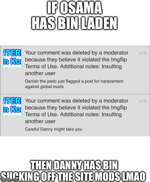 8 hours cause Danny is a pedo | IF OSAMA HAS BIN LADEN; THEN DANNY HAS BIN SUCKING OFF THE SITE MODS LMAO | made w/ Imgflip meme maker