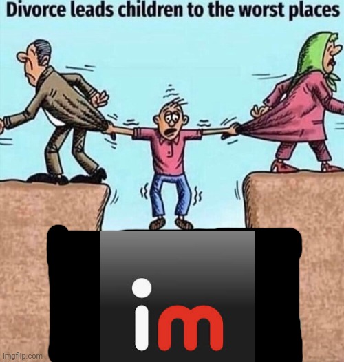 Divorce leads children to the worst places | image tagged in divorce leads children to the worst places | made w/ Imgflip meme maker