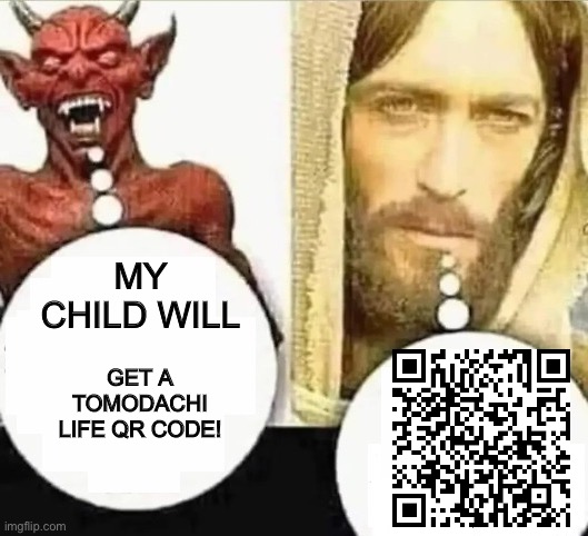this funny meme or idk! | MY CHILD WILL; GET A TOMODACHI LIFE QR CODE! | image tagged in my child will | made w/ Imgflip meme maker