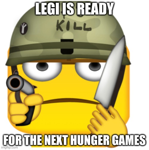 Hunger Games Legi | LEGI IS READY; FOR THE NEXT HUNGER GAMES | image tagged in hunger games legi | made w/ Imgflip meme maker