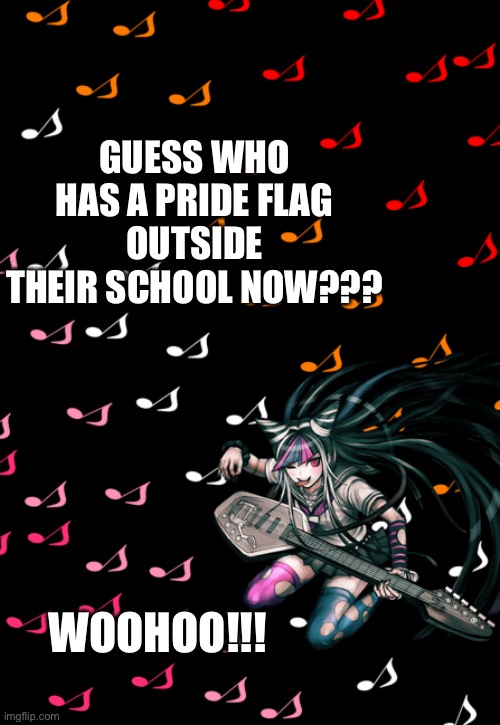 YAHOOOO | GUESS WHO HAS A PRIDE FLAG OUTSIDE THEIR SCHOOL NOW??? WOOHOO!!! | image tagged in ibuki temp | made w/ Imgflip meme maker