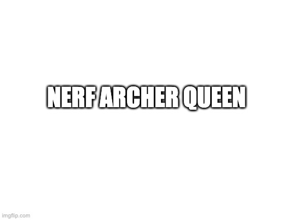 No context | NERF ARCHER QUEEN | image tagged in blank white template | made w/ Imgflip meme maker