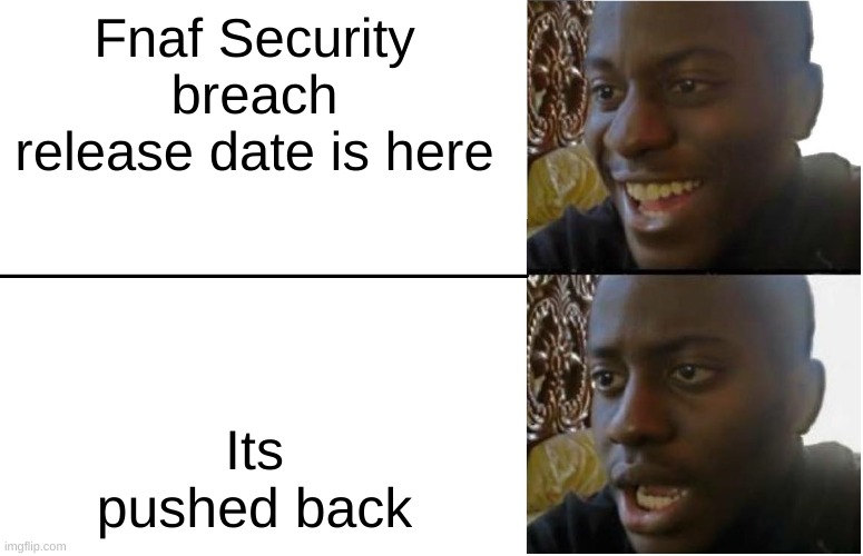 Disappointed Black Guy | Fnaf Security breach release date is here; Its pushed back | image tagged in disappointed black guy | made w/ Imgflip meme maker