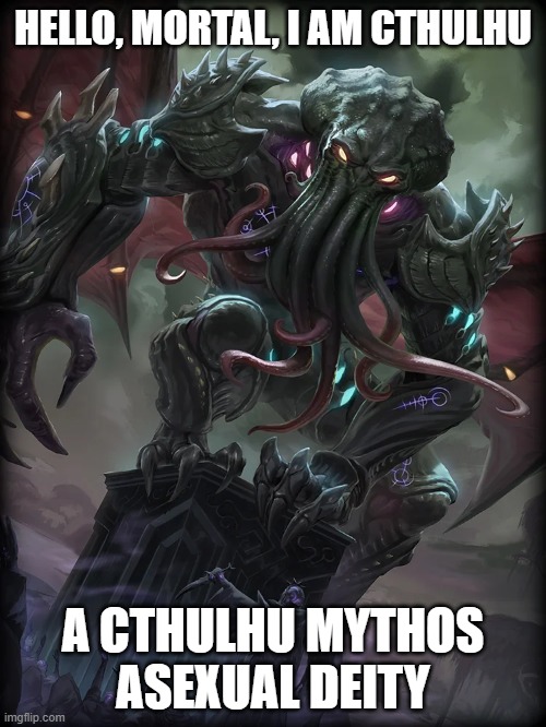 Oh yeah, We just went there. | HELLO, MORTAL, I AM CTHULHU; A CTHULHU MYTHOS
ASEXUAL DEITY | image tagged in cthulhu,memes,funny,deities,moving hearts | made w/ Imgflip meme maker