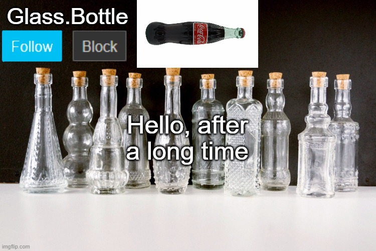 Glass | Hello, after a long time | image tagged in glass | made w/ Imgflip meme maker