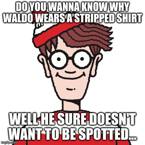 Get it? | DO YOU WANNA KNOW WHY WALDO WEARS A STRIPPED SHIRT; WELL HE SURE DOESN'T WANT TO BE SPOTTED... | image tagged in where's waldo,memes,funny joke | made w/ Imgflip meme maker