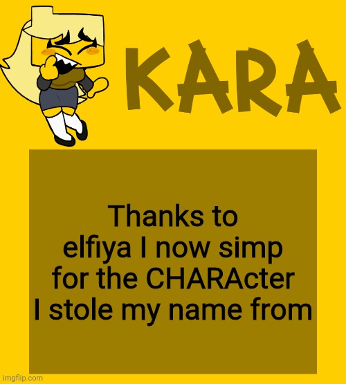 Kara's Meri temp | Thanks to elfiya I now simp for the CHARActer I stole my name from | image tagged in kara's meri temp | made w/ Imgflip meme maker