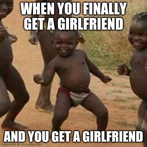 Um.... i think maybe you might have already said that? hmmm.... | WHEN YOU FINALLY GET A GIRLFRIEND; AND YOU GET A GIRLFRIEND | image tagged in memes,third world success kid,ai meme | made w/ Imgflip meme maker