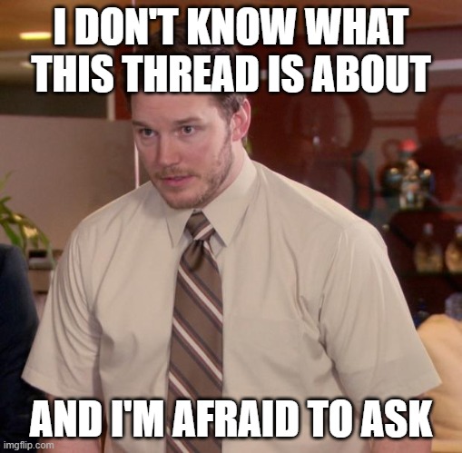 I DON'T KNOW WHAT THIS THREAD IS ABOUT AND I'M AFRAID TO ASK | image tagged in memes,afraid to ask andy | made w/ Imgflip meme maker