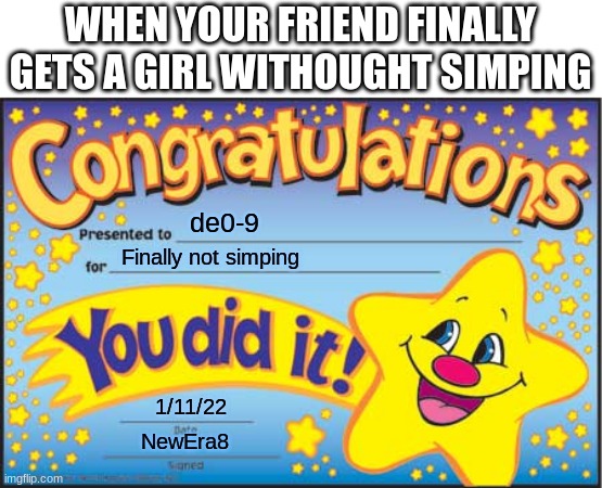 When your friend gets a girl | WHEN YOUR FRIEND FINALLY GETS A GIRL WITHOUGHT SIMPING; de0-9; Finally not simping; 1/11/22; NewEra8 | image tagged in memes,happy star congratulations | made w/ Imgflip meme maker