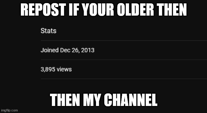 its called MaxieTV | REPOST IF YOUR OLDER THEN; THEN MY CHANNEL | made w/ Imgflip meme maker