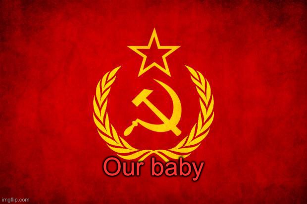 In Soviet Russia | Our baby | image tagged in in soviet russia | made w/ Imgflip meme maker