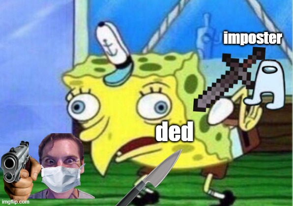 Mocking Spongebob | imposter; ded | image tagged in memes,mocking spongebob | made w/ Imgflip meme maker
