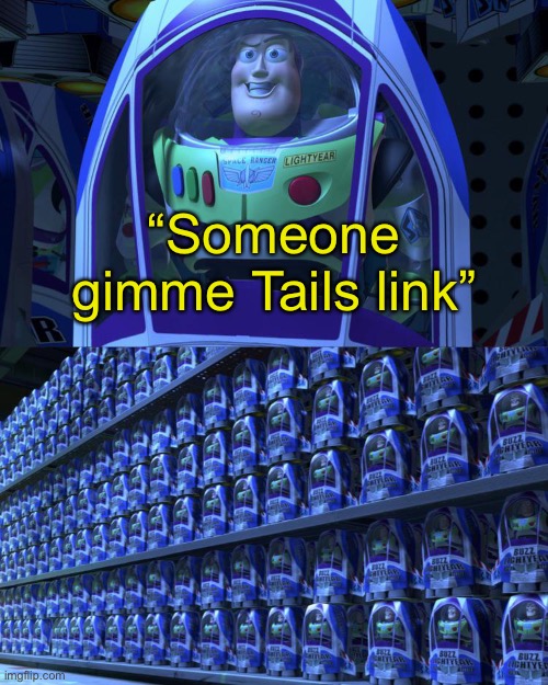 Lol no | “Someone gimme Tails link” | image tagged in buzz lightyear | made w/ Imgflip meme maker