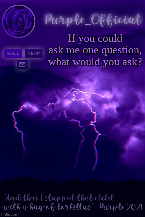 Purple's Announcement 2 | If you could ask me one question, what would you ask? | image tagged in purple's announcement 2 | made w/ Imgflip meme maker