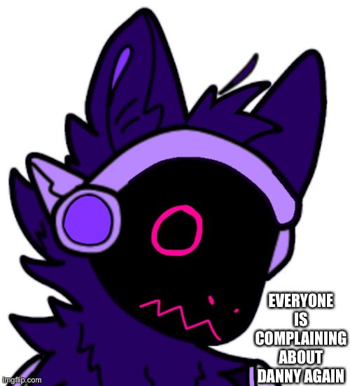 Ok, what did MSMG’s favorite punching bag do this time? (Jtug note)Excellent nickname for Danish | EVERYONE IS COMPLAINING ABOUT DANNY AGAIN | made w/ Imgflip meme maker