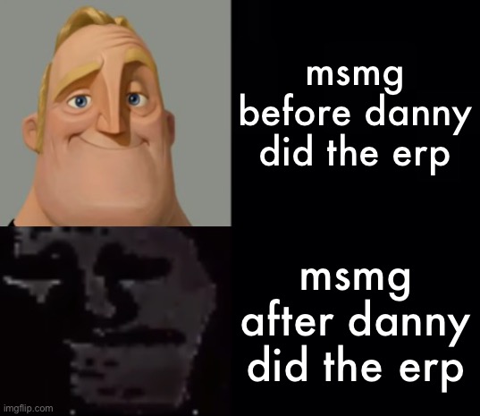 Yeah I got time to fuel it | msmg before danny did the erp; msmg after danny did the erp | made w/ Imgflip meme maker
