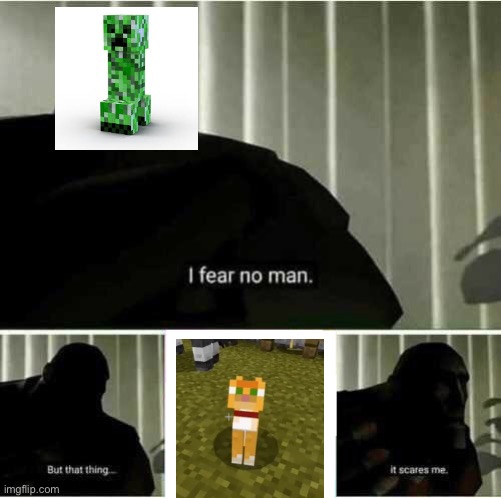 Not scaredy cat, scaredy creeper! | image tagged in i fear no man | made w/ Imgflip meme maker