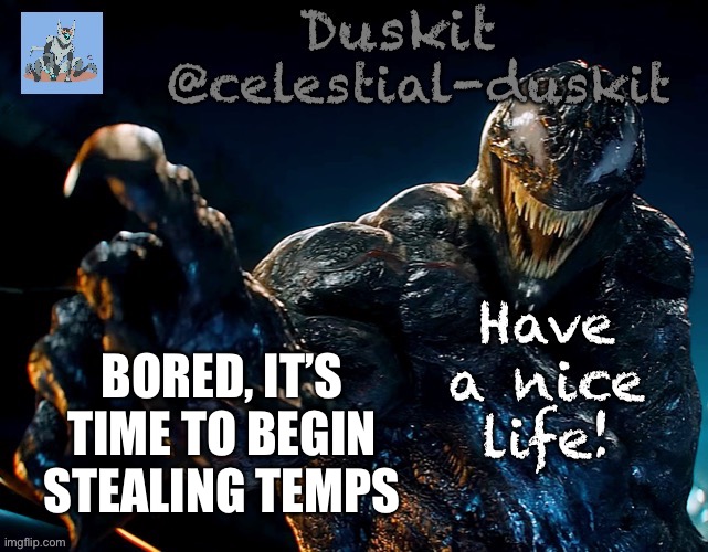 Duskit’s riot temp | BORED, IT’S TIME TO BEGIN STEALING TEMPS | image tagged in duskit s riot temp | made w/ Imgflip meme maker