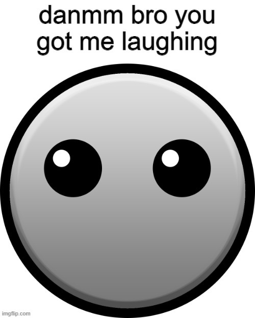 you got me laughin | image tagged in you got me laughin | made w/ Imgflip meme maker