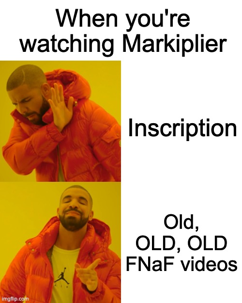 I Opened Meme Generator and it Immediately Directed me to this, the one I was Looking For, SO I'm a GOD, Get Wrecked, M8s | When you're watching Markiplier; Inscription; Old, OLD, OLD FNaF videos | image tagged in memes,drake hotline bling,lucky ducky | made w/ Imgflip meme maker