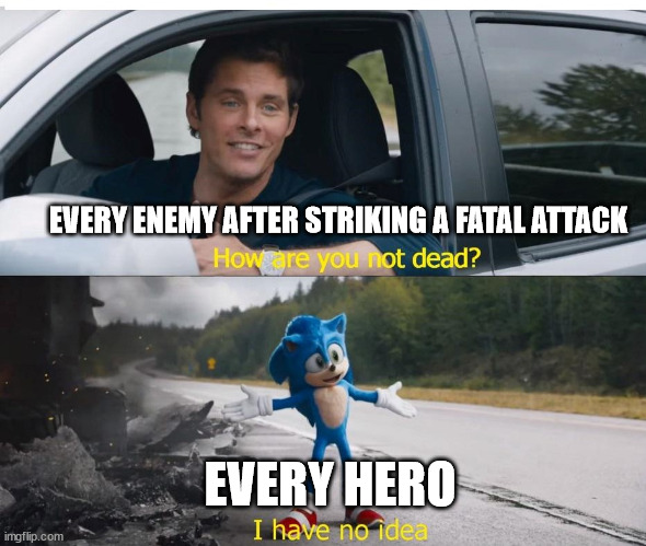 sonic how are you not dead | EVERY ENEMY AFTER STRIKING A FATAL ATTACK; EVERY HERO | image tagged in sonic how are you not dead | made w/ Imgflip meme maker