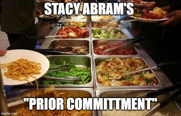 Buffet |  STACY ABRAM'S; "PRIOR COMMITTMENT" | image tagged in buffet | made w/ Imgflip meme maker