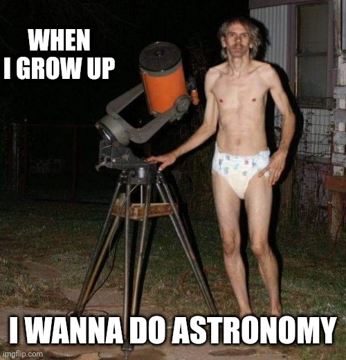 Goals |  WHEN I GROW UP; I WANNA DO ASTRONOMY | image tagged in astronaut,funny memes | made w/ Imgflip meme maker