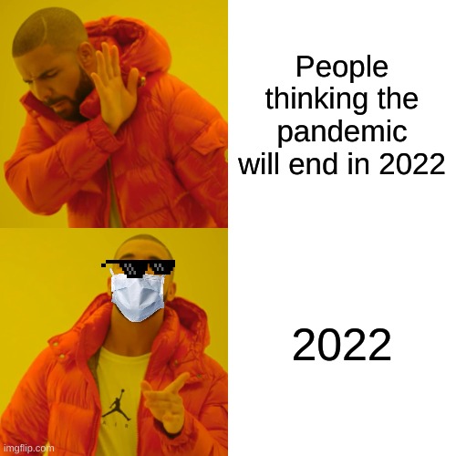 Drake Hotline Bling Meme | People thinking the pandemic will end in 2022; 2022 | image tagged in memes,drake hotline bling | made w/ Imgflip meme maker